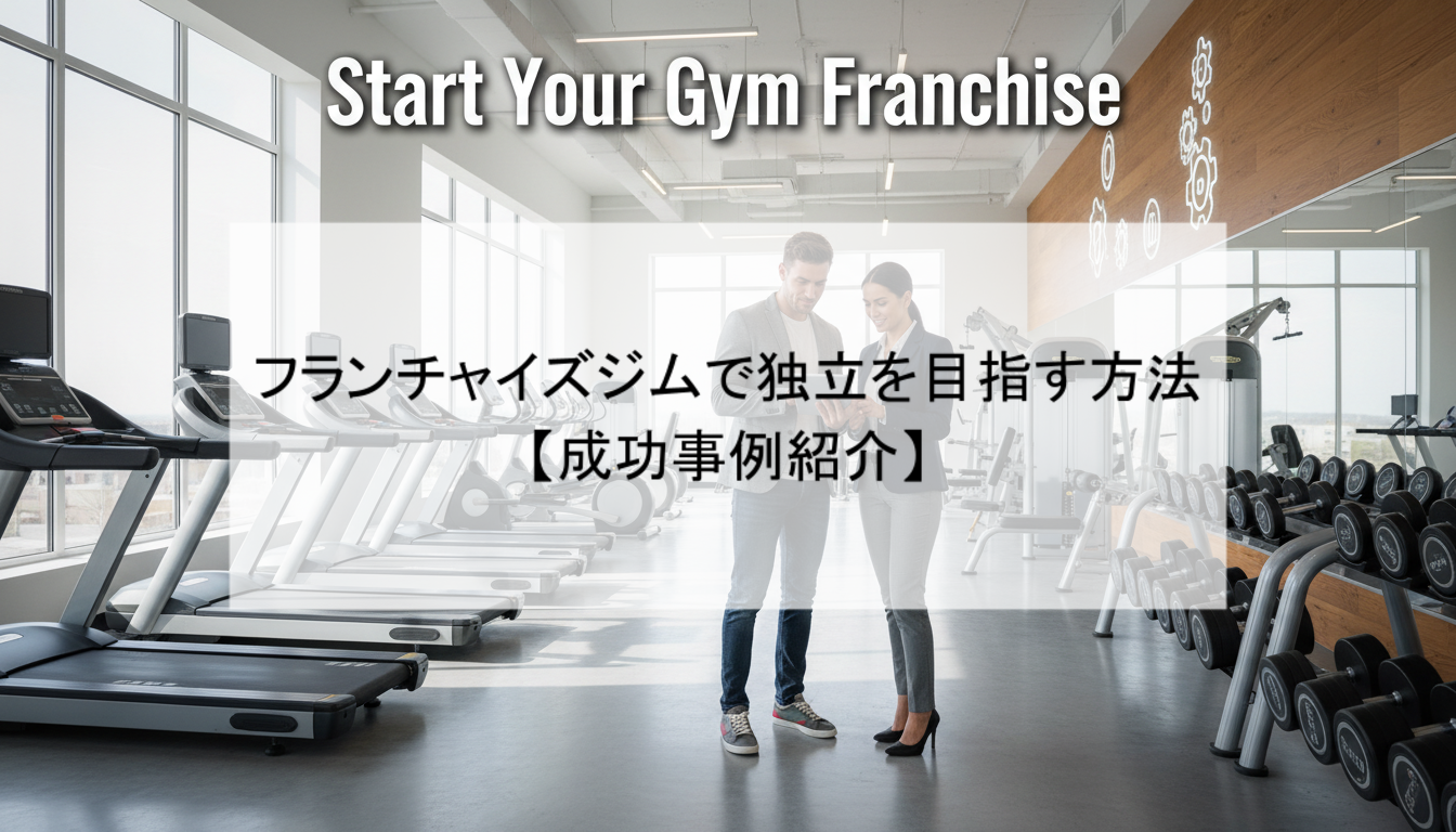フランチャイズジムで独立を目指す方法【成功事例紹介】