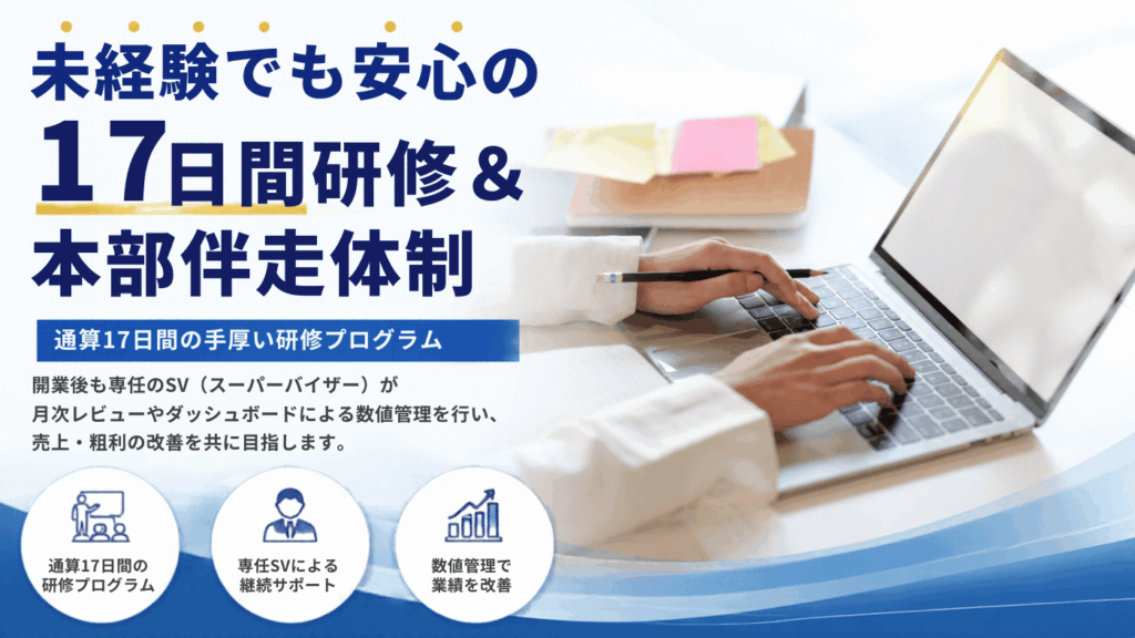 【未経験でも安心の17日間研修＆本部伴走体制】
