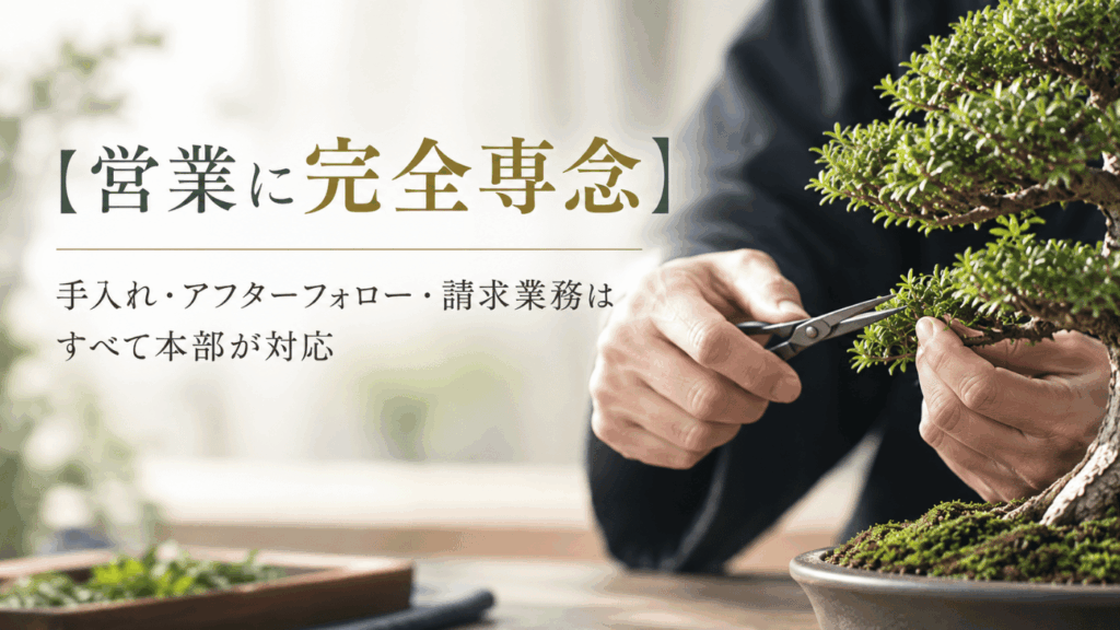 【営業に完全専念】手入れ・アフターフォロー・請求業務はすべて本部が対応